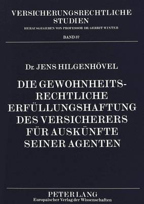 Die Gewohnheitsrechtliche Erfuellungshaftung Des Versicherers Fuer Auskuenfte Seiner Agenten