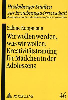 Wir Wollen Werden, Was Wir Wollen: - Kreativitaetstraining Fuer Maedchen in Der Adoleszenz ALS Paedagogische Intervention Zur Staerkung Des Selbstkonzeptes