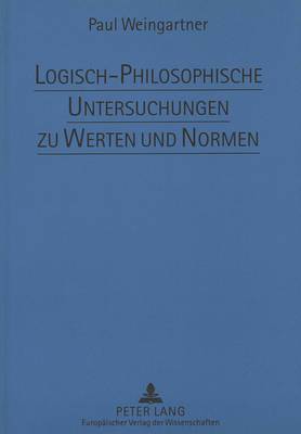 Logisch-Philosophische Untersuchungen Zu Werten Und Normen