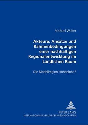 Akteure, Ansaetze Und Rahmenbedingungen Einer Nachhaltigen Regionalentwicklung Im Laendlichen Raum