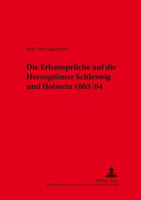 Die Erbansprueche Auf Die Herzogtuemer Schleswig Und Holstein 1863/64