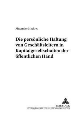 Die Persoenliche Haftung Von Geschaeftsleitern in Kapitalgesellschaften Der Oeffentlichen Hand