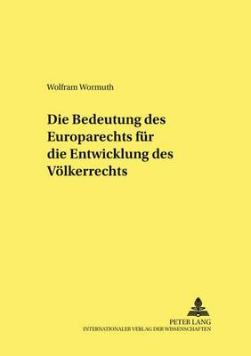 Die Bedeutung Des Europarechts Fuer Die Entwicklung Des Voelkerrechts
