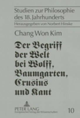 Der Begriff Der Welt Bei Wolff, Baumgarten, Crusius Und Kant