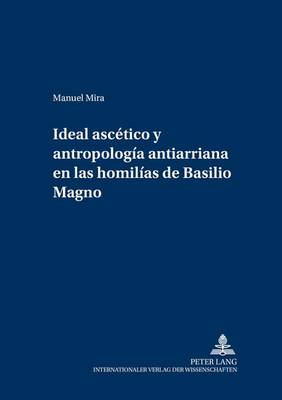 Ideal Ascético Y Antropología Antiarriana En Las Homilías de Basilio Magno
