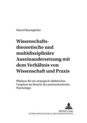 Wissenschaftstheoretische Und Multidisziplinaere Auseinandersetzung Mit Dem Verhaeltnis Von Wissenschaft Und Praxis