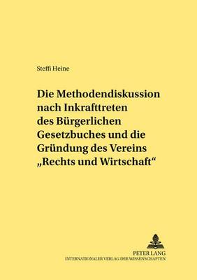 Die Methodendiskussion Nach Inkrafttreten Des Buergerlichen Gesetzbuches Und Die Gruendung Des Vereins «Recht Und Wirtschaft»