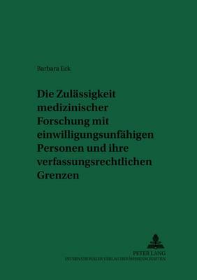 Die Zulaessigkeit Medizinischer Forschung Mit Einwilligungsunfaehigen Personen Und Ihre Verfassungsrechtlichen Grenzen