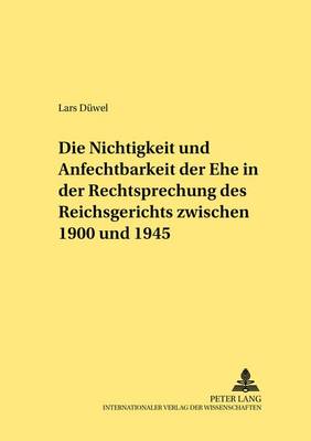 Die Nichtigkeit Und Anfechtbarkeit Der Ehe in Der Rechtsprechung Des Reichsgerichts Zwischen 1900 Und 1945
