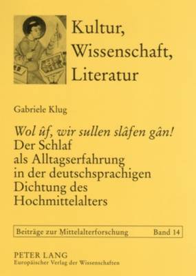 «Wol Ûf, Wir Sullen Slâfen Gân!» Der Schlaf ALS Alltagserfahrung in Der Deutschsprachigen Dichtung Des Hochmittelalters