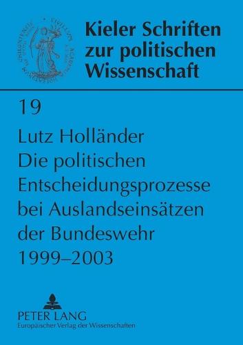 Die politischen Entscheidungsprozesse bei Auslandseinsaetzen der Bundeswehr 1999-2003