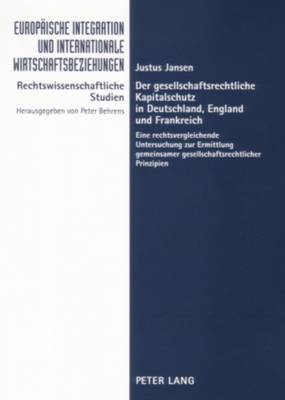 Der Gesellschaftsrechtliche Kapitalschutz in Deutschland, England Und Frankreich