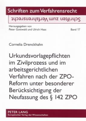 Urkundsvorlagepflichten Im Zivilprozess Und Im Arbeitsgerichtlichen Verfahren Nach Der Zpo-Reform Unter Besonderer Beruecksichtigung Der Neufassung Des § 142 Zpo