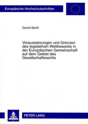 Voraussetzungen Und Grenzen Des Legislativen Wettbewerbs in Der Europaeischen Gemeinschaft Auf Dem Gebiet Des Gesellschaftsrechts