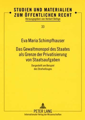 Das Gewaltmonopol des Staates als Grenze der Privatisierung von Staatsaufgaben