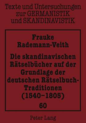 Die Skandinavischen Raetselbuecher Auf Der Grundlage Der Deutschen Raetselbuch-Traditionen (1540-1805)