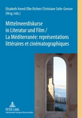 Mittelmeerdiskurse in Literatur Und Film - La Méditerranée: Représentations Littéraires Et Cinématographiques