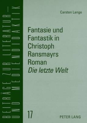 Fantasie Und Fantastik in Christoph Ransmayrs Roman «Die Letzte Welt»