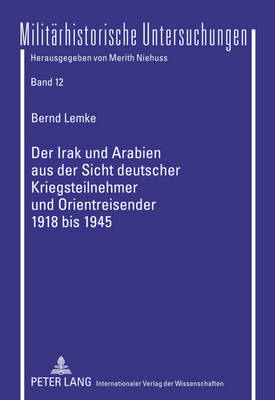 Der Irak Und Arabien Aus Der Sicht Deutscher Kriegsteilnehmer Und Orientreisender 1918 Bis 1945