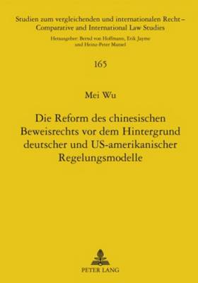Die Reform Des Chinesischen Beweisrechts VOR Dem Hintergrund Deutscher Und Us-Amerikanischer Regelungsmodelle