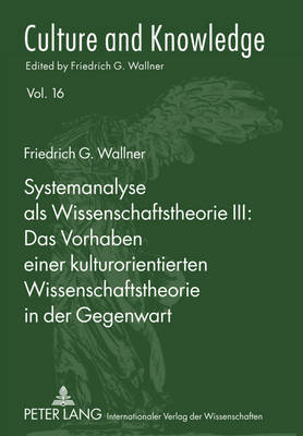 Systemanalyse ALS Wissenschaftstheorie III: - Das Vorhaben Einer Kulturorientierten Wissenschaftstheorie in Der Gegenwart