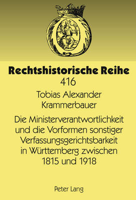 Die Ministerverantwortlichkeit Und Die Vorformen Sonstiger Verfassungsgerichtsbarkeit in Wuerttemberg Zwischen 1815 Und 1918