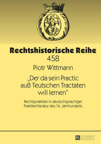 Der da sein Practic auß Teutschen Tractaten will lernen