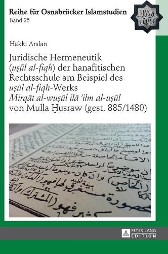 Juridische Hermeneutik (uṣūl al-fiqh) der hanafitischen Rechtsschule am Beispiel des uṣūl al-fiqh-Werks Mirqāt al-wuṣūl ilā 'ilm al-uṣūl von Mulla Ḫusraw (gest. 885/1480)