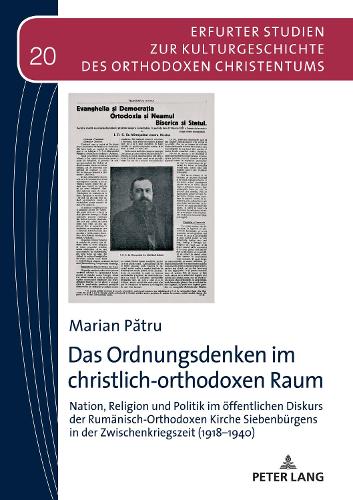 Das Ordnungsdenken im christlich-orthodoxen Raum; Nation, Religion und Politik im öffentlichen Diskurs der Rumänisch-Orthodoxen Kirche Siebenbürgens in der Zwischenkriegszeit (1918-1940)