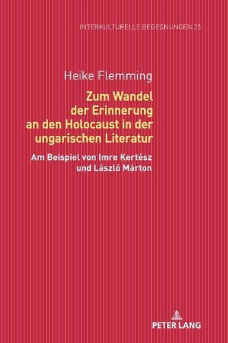 Zum Wandel Der Erinnerung an Den Holocaust in Der Ungarischen Literatur