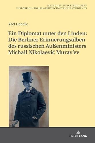 Ein Diplomat Unter Den Linden: Die Berliner Erinnerungsalben Des Russischen Außenministers Michail Nikolaevič Murav'ev (1845-1900)
