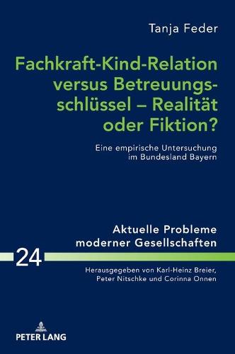 Fachkraft-Kind-Relation versus Betreuungsschluessel - Realitaet oder Fiktion?