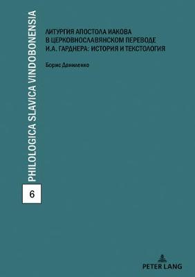 Die Kirchenslawische Uebersetzung Der Jakobus-Liturgie Von Ivan Gardner: Textologie Und Kulturgeschichte