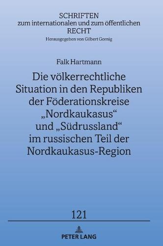 Die Voelkerrechtliche Situation in Den Republiken Der Foederationskreise "Nordkaukasus" Und "Suedrussland" Im Russischen Teil Der Nordkaukasus-Region