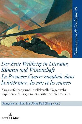 Der Erste Weltkrieg in Literatur, Kuensten Und Wissenschaft La Première Guerre Mondiale Dans La Littérature, Les Arts Et Les Sciences