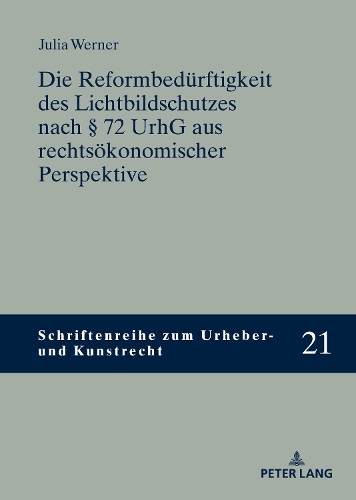 Die Reformbeduerftigkeit des Lichtbildschutzes nach § 72 UrhG aus rechtsoekonomischer Perspektive