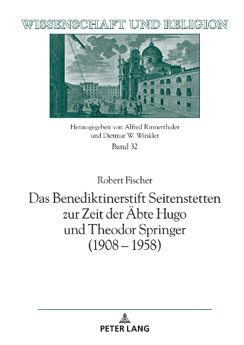 Das Benediktinerstift Seitenstetten zur Zeit der Aebte Hugo und Theodor Springer (1908-1958)
