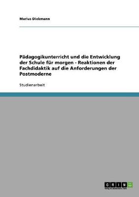 P dagogikunterricht Und Die Entwicklung Der Schule F r Morgen - Reaktionen Der Fachdidaktik Auf Die Anforderungen Der Postmoderne
