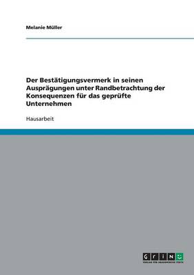 Der Bestatigungsvermerk in Seinen Auspragungen Unter Randbetrachtung Der Konsequenzen Fur Das Geprufte Unternehmen