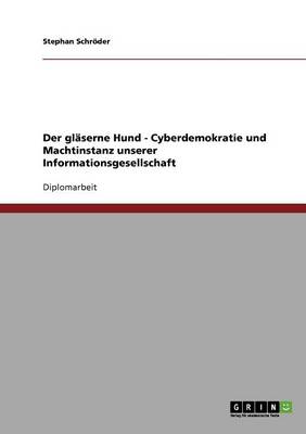 Der Gl serne Hund - Cyberdemokratie Und Machtinstanz Unserer Informationsgesellschaft
