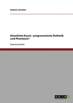 Kunstliche Kunst - Programmierte Asthetik Und Phantasie?
