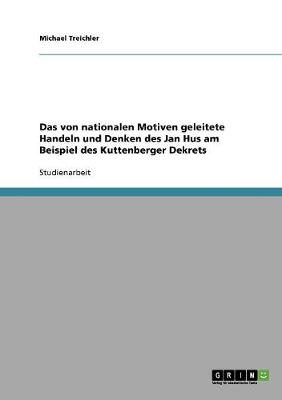 Das Von Nationalen Motiven Geleitete Handeln Und Denken Des Jan Hus Am Beispiel Des Kuttenberger Dekrets