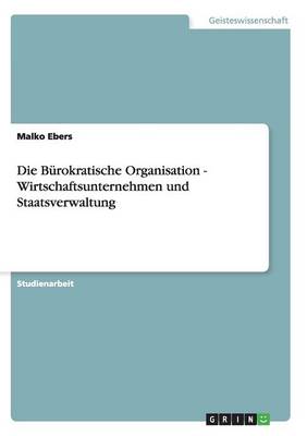 Die Burokratische Organisation - Wirtschaftsunternehmen Und Staatsverwaltung