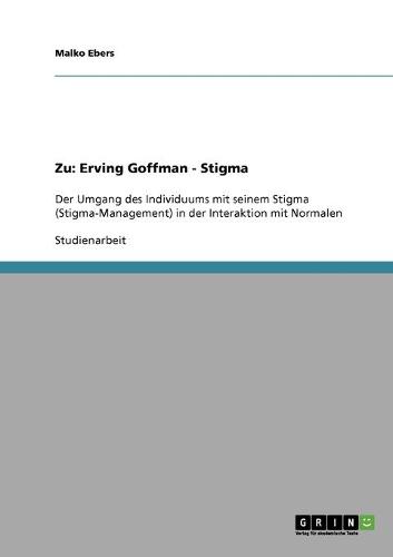 Zu Erving Goffmans Werk Stigma. Der Umgang Des Individuums Mit Seinem Stigma in Der Interaktion Mit 'normalen'