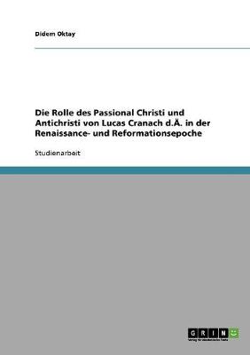Die Rolle Des Passional Christi Und Antichristi Von Lucas Cranach D. . in Der Renaissance- Und Reformationsepoche