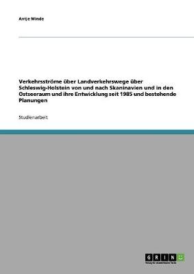 Verkehrsstrome Uber Landverkehrswege Uber Schleswig-Holstein Von Und Nach Skaninavien Und in Den Ostseeraum Und Ihre Entwicklung Seit 1985 Und Bestehende Planungen