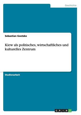 Kiew ALS Politisches, Wirtschaftliches Und Kulturelles Zentrum