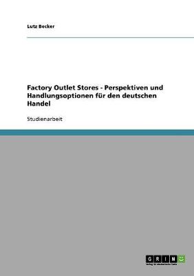 Factory Outlet Stores - Perspektiven Und Handlungsoptionen Fur Den Deutschen Handel