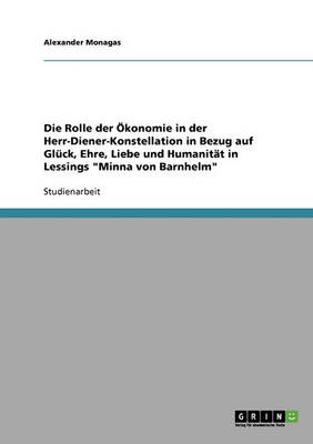 Die Rolle Der konomie in Der Herr-Diener-Konstellation in Bezug Auf Gl ck, Ehre, Liebe Und Humanit t in Lessings Minna Von Barnhelm