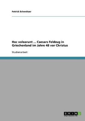Hoc Volearunt ... Caesars Feldzug in Griechenland Im Jahre 48 VOR Christus